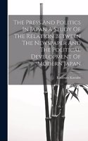 Press And Politics In Japan A Study Of The Relation Between The Newspaper And The Political Development Of Modern Japan