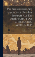 Philosophie des Macrobius und ihr Einfluss auf die Wissenschaft des christlichen Mittelalters