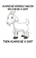 Always Be Yourself Unless You Can Be A Goat Then Always Be A Goat: Cute Goat Lovers Journal / Notebook / Diary / Birthday Gift (6x9 - 110 Blank Lined Pages)