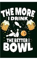 The More I Drink The Better I Bowl