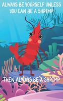 Always Be Yourself Unless You Can Be A Shrimps Then Always Be A Shrimps: Cute Shrimps Lovers Journal / Notebook / Diary / Birthday Gift (6x9 - 110 Blank Lined Pages)