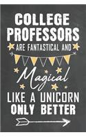 College Professors Are Fantastical And Magical Like A Unicorn Only Better: Journal Notebook 108 Pages 6 x 9 Lined Writing Paper School Appreciation Day Gift for Teacher from Student / Graduation Thank You goodbye / First An