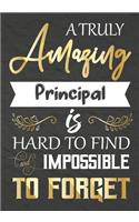 A Truly Amazing Principal Is Hard To Find And impossible To Forget: Principal appreciation gift, Thank you gifts, Notebook/Journal or Planner for Principal, Work Book, dairy, Retirement/Year End Gift, Christmas or Bi