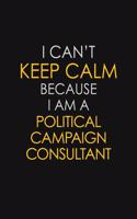 I Can't Keep Calm Because I Am A Political Campaign Consultant