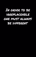 In Order To Be Irreplaceable One Must Always Be Different&#65533;