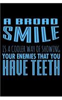 A Broad Smile Is A Cooler Way Of Showing Your Enemies That You Have Teeth: Funny Life Moments Journal and Notebook for Boys Girls Men and Women of All Ages. Lined Paper Note Book.