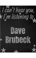 I can't hear you, I'm listening to Dave Brubeck creative writing lined notebook: Promoting band fandom and music creativity through writing...one day at a time