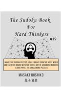 The Sudoku Book For Hard Thinkers #19: Make Your Sudoku Puzzles A Daily Brake From The Noisy World And Calm You Brains With The Subtle Art Of Arranging Numbers (Large Print, 100 Challengi