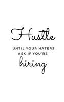 Hustle until your haters ask if you're hiring.