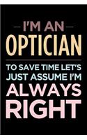 I'm an Optician, to Save Time Let's Just Assume I'm Always Right: Blank Lined Novelty Office Humor Themed Notebook to Write In: Wide Ruled Interior