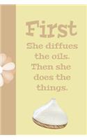 First She Diffuses the Oils Then She Does the Things: Ultimate Essential Oil Recipe Notebook: This Is a 6x9 91 Pages of Prompted Fill in Aromatherapy Information. Makes a Great Aromatherapy, Essential O