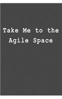 Take Me to the Agile Space: Blank Lined Journal