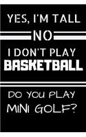 Yes, I'm Tall. No I Don't Play Basketball. Do You Play Mini Golf?