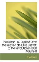 The History of England from the Invasion of Julius Caesar, to the Revolution in 1688, Volume III: (English)