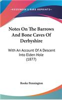 Notes On The Barrows And Bone Caves Of Derbyshire