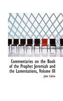 Commentaries on the Book of the Prophet Jeremiah and the Lamentations, Volume III