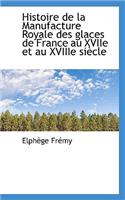 Histoire de La Manufacture Royale Des Glaces de France Au Xviie Et Au Xviiie Si Cle
