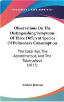 Observations On The Distinguishing Symptoms Of Three Different Species Of Pulmonary Consumption