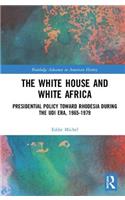 White House and White Africa: Presidential Policy Toward Rhodesia During the Udi Era, 1965-1979