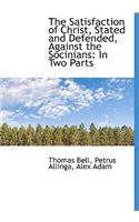 The Satisfaction of Christ, Stated and Defended, Against the Socinians: In Two Parts