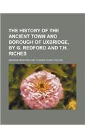 The History of the Ancient Town and Borough of Uxbridge, by G. Redford and T.H. Riches