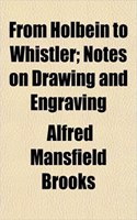 From Holbein to Whistler; Notes on Drawing and Engraving