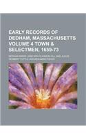 Early Records of Dedham, Massachusetts Volume 4 Town & Selectmen, 1659-73