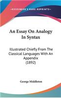 An Essay on Analogy in Syntax: Illustrated Chiefly from the Classical Languages with an Appendix (1892)