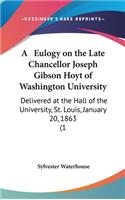 A Eulogy on the Late Chancellor Joseph Gibson Hoyt of Washington University