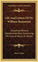 Life and Letters of Dr. William Beaumont: Including Hitherto Unpublished Data Concerning the Case of Alexis St. Martin