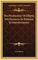 The Production of Elliptic Interferences in Relation to Interferometry