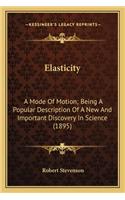 Elasticity: A Mode Of Motion; Being A Popular Description Of A New And Important Discovery In Science (1895)(English)