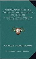 Antinomianism In The Colony Of Massachusetts Bay, 1636-1638: Including The Short Story And Other Documents (1894)