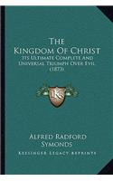 Kingdom Of Christ: Its Ultimate Complete And Universal Triumph Over Evil (1873)