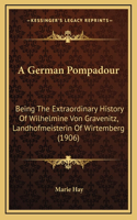 A German Pompadour: Being The Extraordinary History Of Wilhelmine Von Gravenitz, Landhofmeisterin Of Wirtemberg (1906)