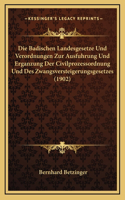 Die Badischen Landesgesetze Und Verordnungen Zur Ausfuhrung Und Erganzung Der Civilprozessordnung Und Des Zwangsversteigerungsgesetzes (1902)