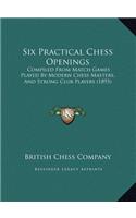 Six Practical Chess Openings: Compiled from Match Games Played by Modern Chess Masters, and Strong Club Players (1893)(English)