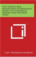 The Travels And Adventures Of Monsieur Violet In California, Sonora And Western Texas