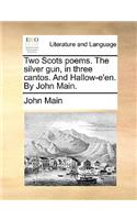 Two Scots Poems. the Silver Gun, in Three Cantos. and Hallow-E'En. by John Main.: (English)