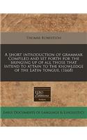 A Short Introduction of Grammar Compiled and Set Forth for the Bringing Up of All Those That Intend to Attain to the Knowledge of the Latin Tongue. (1668): (English)
