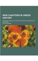 New Chapters in Greek History; Historical Results of Recent Excavations in Greece and Asia Minor