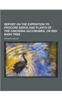 Report on the Expedition to Procure Seeds and Plants of the Cinchona Succirubra, or Red Bark Tree