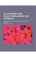 Of Statuary and Sculpture Among the Antients; With Some Account of Specimens Preserved in England