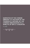 Narrative of the Chinese Embassy to the Khan of the Tourgouth Tartars, by the Chinese Ambassador [Tu Li-Shin] Tr. by Sir G.T. Staunton