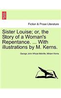 Sister Louise; Or, the Story of a Woman's Repentance. ... with Illustrations by M. Kerns.