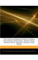 The Unauthorized Guide to Yoga Including Raja Yoga, Swara Yoga, Karma Yoga, Tantra, Asanas, and More