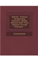 Selectae Profanis Scriptoribus Historiae, Quibus Admixta Sunt Varia Honeste Vivendi Praecepta ...