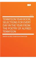 Tennyson Year Book; Selections for Every Day in the Year from the Poetry of Alfred Tennyson