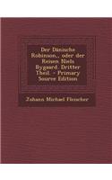 Der Danische Robinson, Oder Der Reisen Niels Bygaard. Dritter Theil. - Primary Source Edition