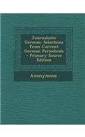 Journalistic German: Selections from Current German Periodicals: Selections from Current German Periodicals